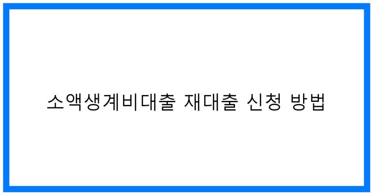 소액생계비대출 재대출 꿀팁! 조건, 방법 완벽정리
