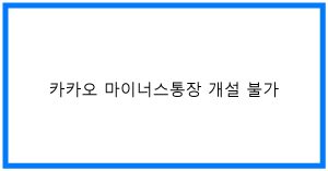 카카오 마이너스통장 개설 불가? 꿀팁 총정리