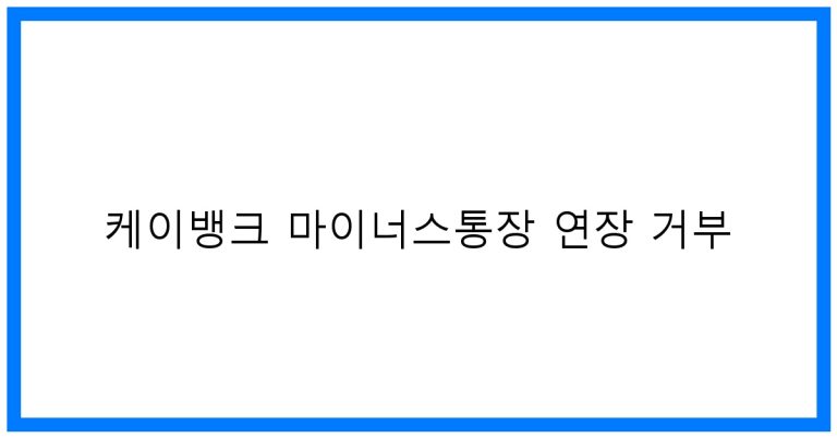케이뱅크 마이너스통장 연장 거부? 해결 꿀팁!