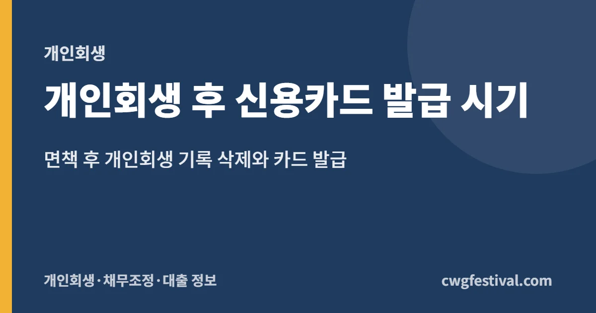 개인회생 후 신용카드 발급 시기: 면책 후 개인회생 기록 삭제와 카드 발급