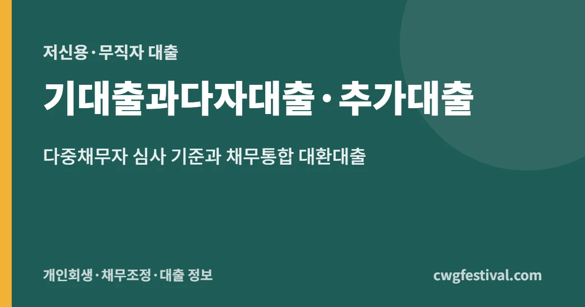 기대출과다자대출·추가대출: 다중채무자 심사 기준과 채무통합 대환대출